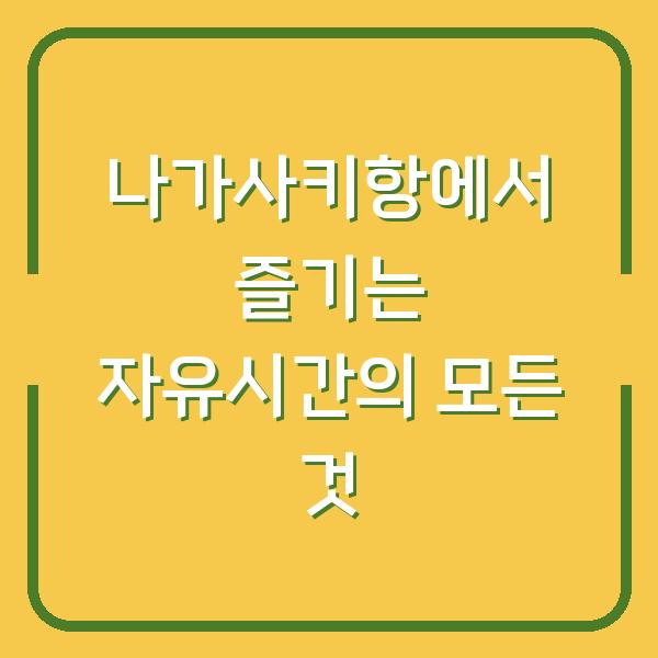 나가사키항에서 즐기는 자유시간의 모든 것