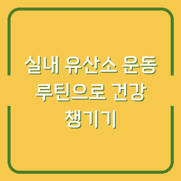 실내 유산소 운동 루틴으로 건강 챙기기