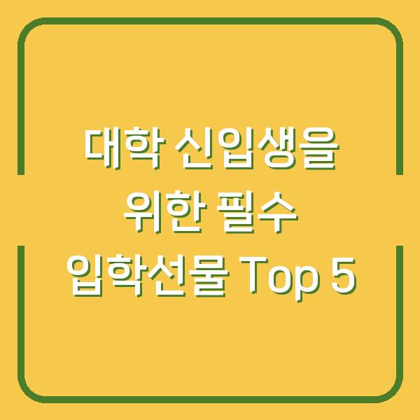 대학 신입생을 위한 필수 입학선물 Top 5