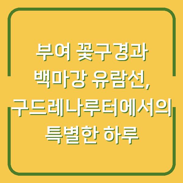 부여 꽃구경과 백마강 유람선, 구드레나루터에서의 특별한 하루