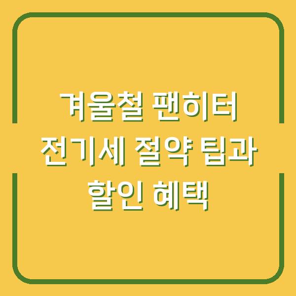 겨울철 팬히터 전기세 절약 팁과 할인 혜택