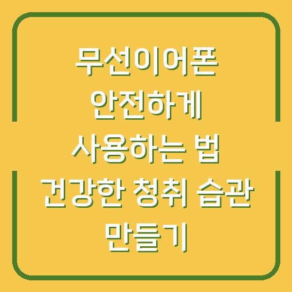 무선이어폰 안전하게 사용하는 법 건강한 청취 습관 만들기
