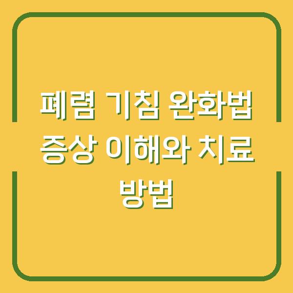 폐렴 기침 완화법 증상 이해와 치료 방법