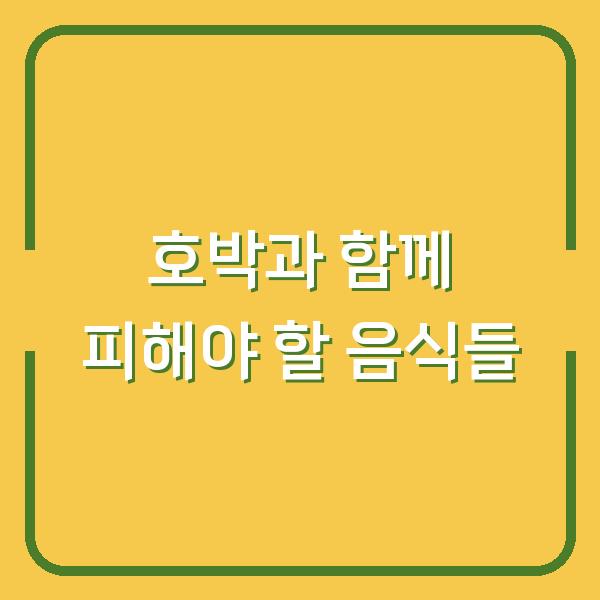 호박과 함께 피해야 할 음식들