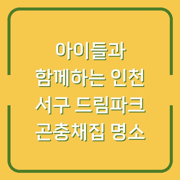 아이들과 함께하는 인천 서구 드림파크 곤충채집 명소