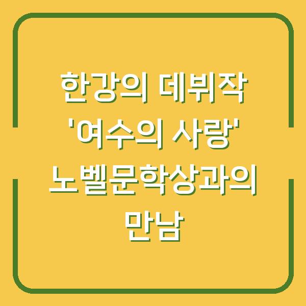 한강의 데뷔작 ‘여수의 사랑’ 노벨문학상과의 만남
