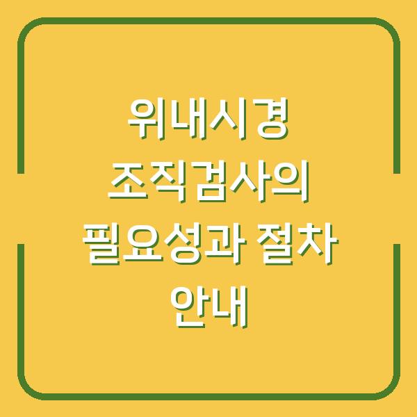 위내시경 조직검사의 필요성과 절차 안내