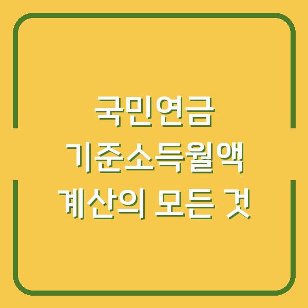 국민연금 기준소득월액 계산의 모든 것