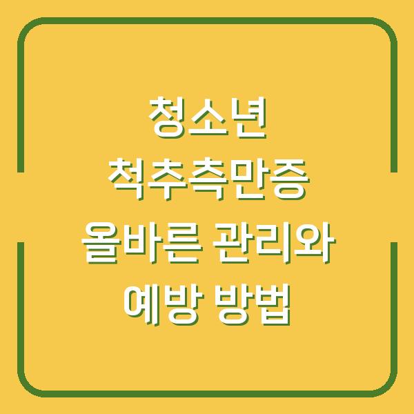 청소년 척추측만증 올바른 관리와 예방 방법