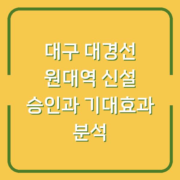 대구 대경선 원대역 신설 승인과 기대효과 분석