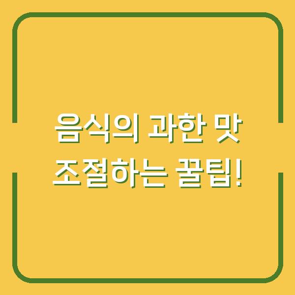 음식의 과한 맛 조절하는 꿀팁!