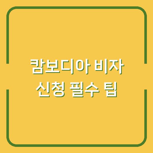 캄보디아 비자 신청 필수 팁