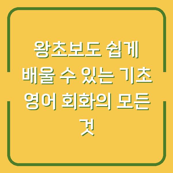 왕초보도 쉽게 배울 수 있는 기초 영어 회화의 모든 것