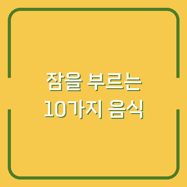 잠을 부르는 10가지 음식