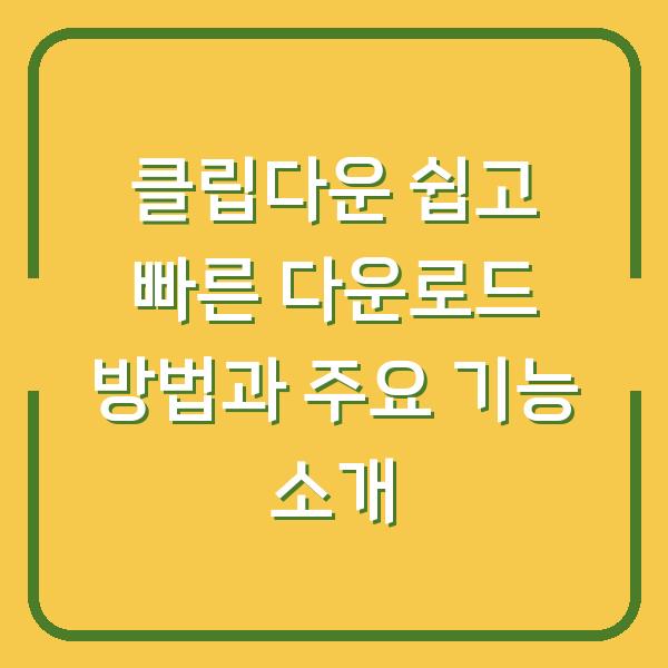 클립다운 쉽고 빠른 다운로드 방법과 주요 기능 소개