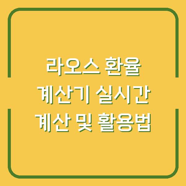라오스 환율 계산기 실시간 계산 및 활용법