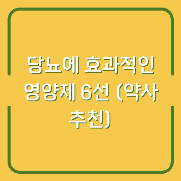당뇨에 효과적인 영양제 6선 (약사 추천)
