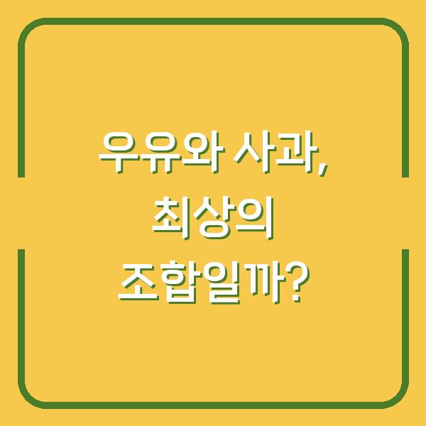 우유와 사과, 최상의 조합일까?