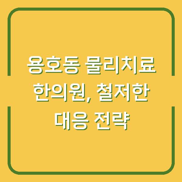 용호동 물리치료 한의원, 철저한 대응 전략