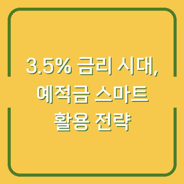 3.5% 금리 시대, 예적금 스마트 활용 전략