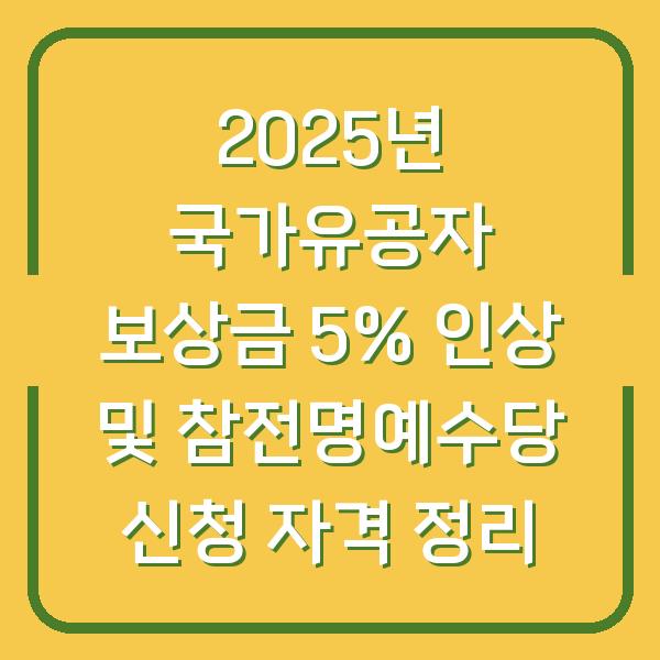 2025년 국가유공자 보상금 5% 인상 및 참전명예수당 신청 자격 정리