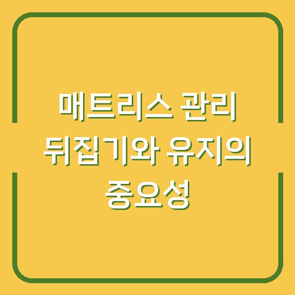매트리스 관리 뒤집기와 유지의 중요성