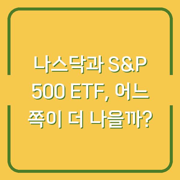 나스닥과 S&P 500 ETF, 어느 쪽이 더 나을까?