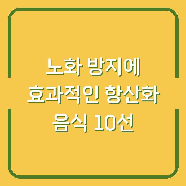 노화 방지에 효과적인 항산화 음식 10선