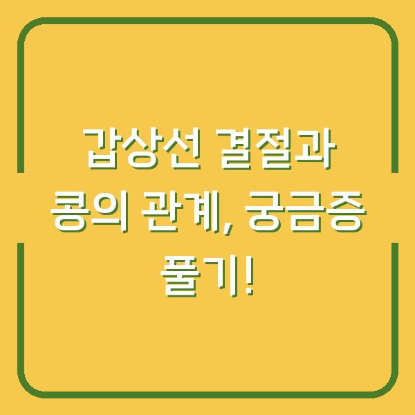 갑상선 결절과 콩의 관계, 궁금증 풀기!