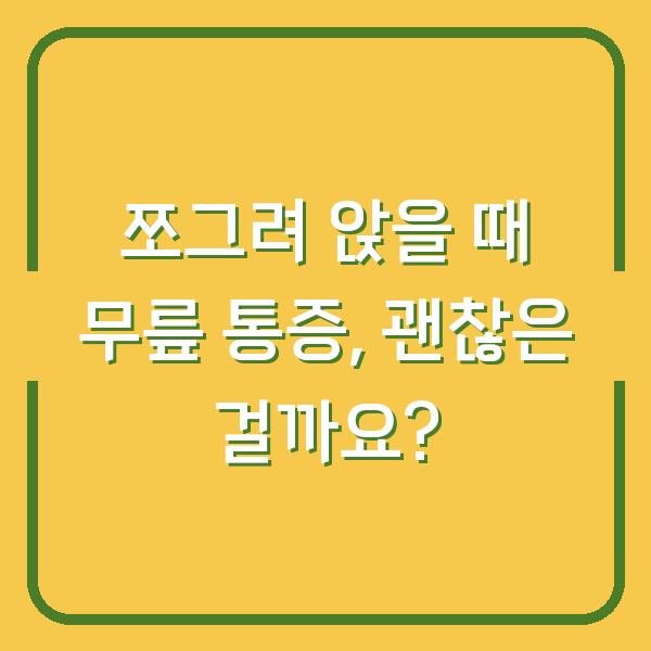 쪼그려 앉을 때 무릎 통증, 괜찮은 걸까요?