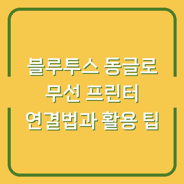 블루투스 동글로 무선 프린터 연결법과 활용 팁