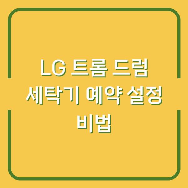 LG 트롬 드럼 세탁기 예약 설정 비법