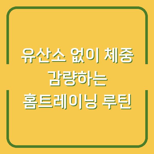 유산소 없이 체중 감량하는 홈트레이닝 루틴