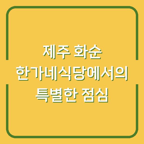 제주 화순 한가네식당에서의 특별한 점심