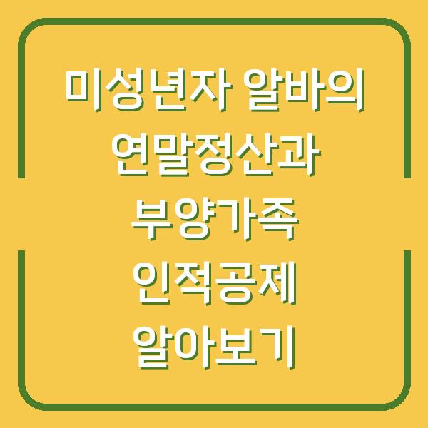 미성년자 알바의 연말정산과 부양가족 인적공제 알아보기
