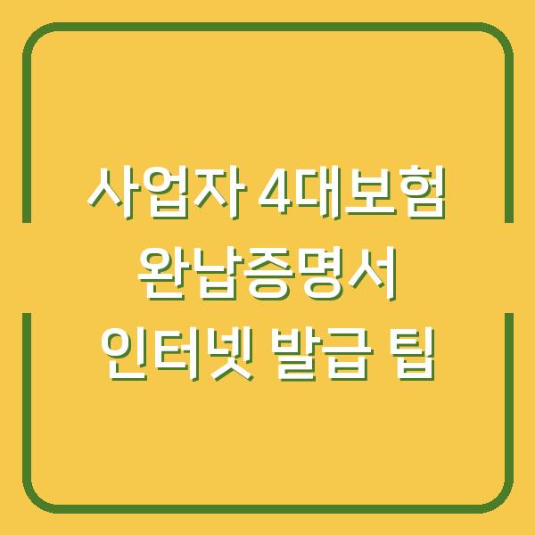 사업자 4대보험 완납증명서 인터넷 발급 팁