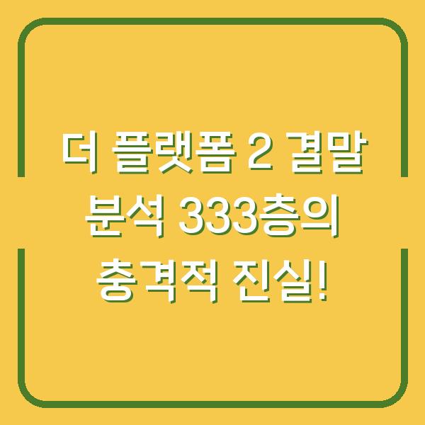 더 플랫폼 2 결말 분석 333층의 충격적 진실!