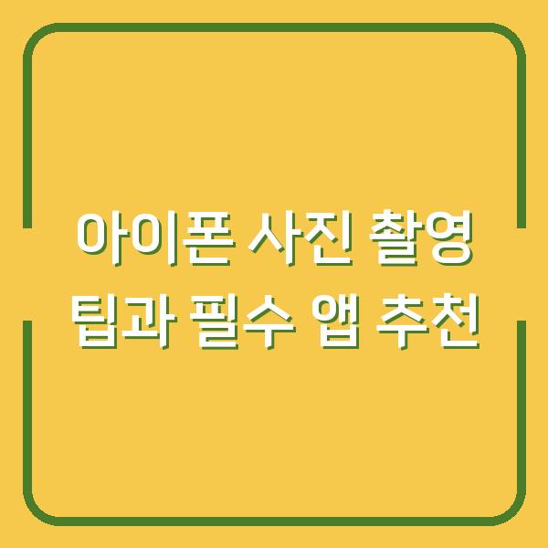 아이폰 사진 촬영 팁과 필수 앱 추천