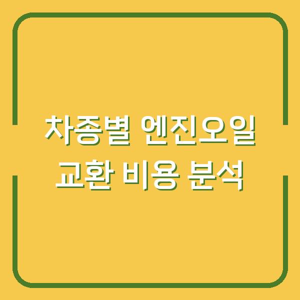 차종별 엔진오일 교환 비용 분석