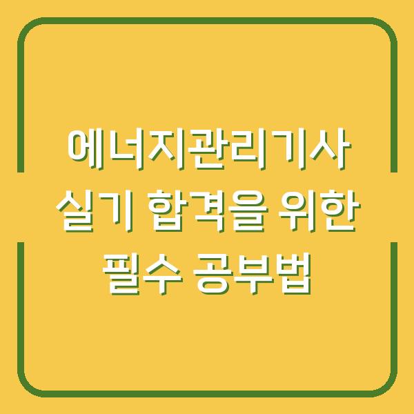 에너지관리기사 실기 합격을 위한 필수 공부법