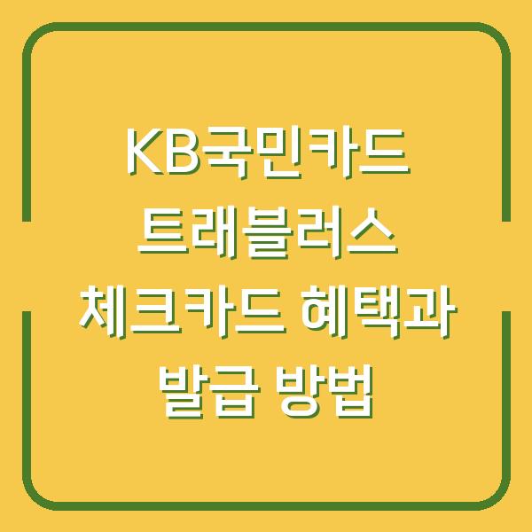 KB국민카드 트래블러스 체크카드 혜택과 발급 방법