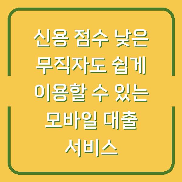 신용 점수 낮은 무직자도 쉽게 이용할 수 있는 모바일 대출 서비스