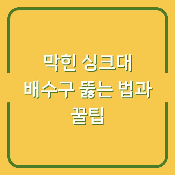막힌 싱크대 배수구 뚫는 법과 꿀팁