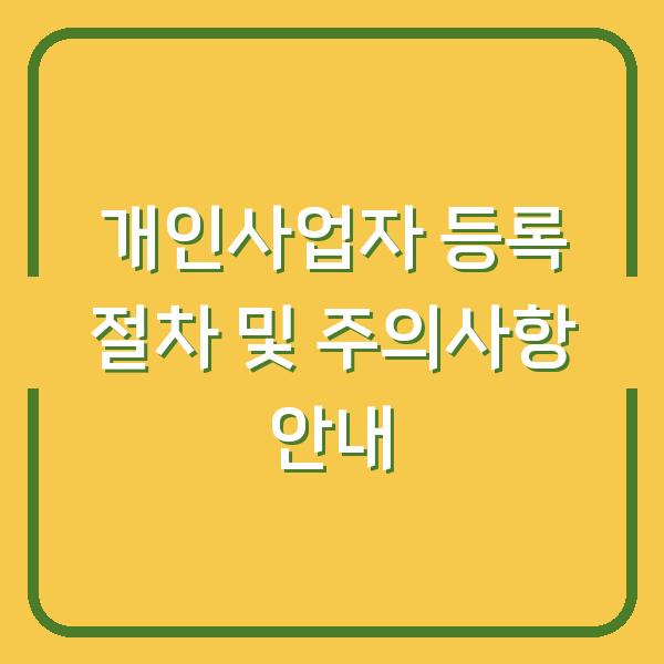 개인사업자 등록 절차 및 주의사항 안내
