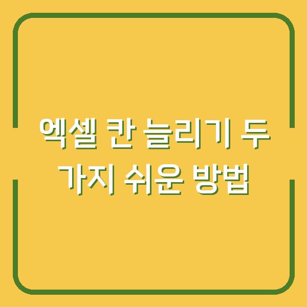 엑셀 칸 늘리기 두 가지 쉬운 방법