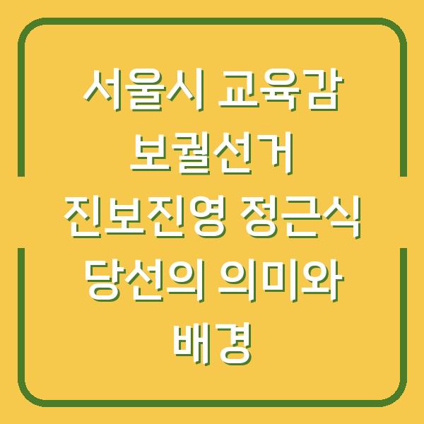 서울시 교육감 보궐선거 진보진영 정근식 당선의 의미와 배경