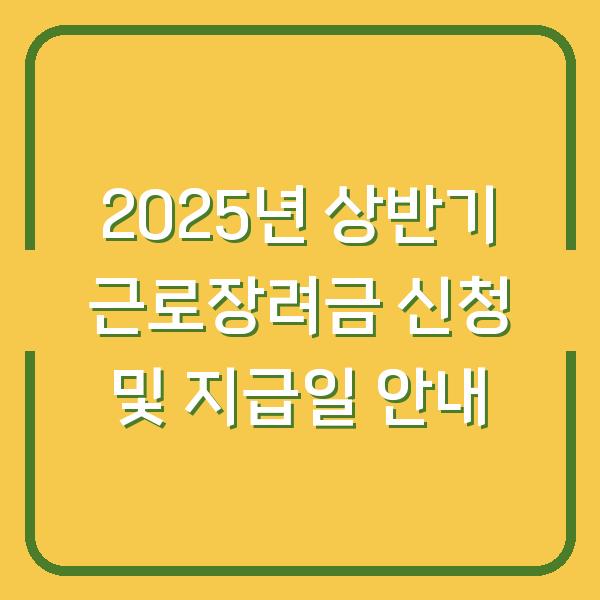 2025년 상반기 근로장려금 신청 및 지급일 안내