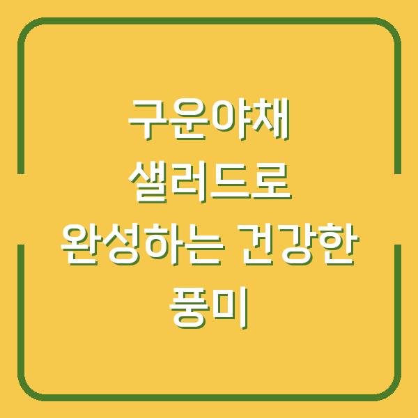 구운야채 샐러드로 완성하는 건강한 풍미