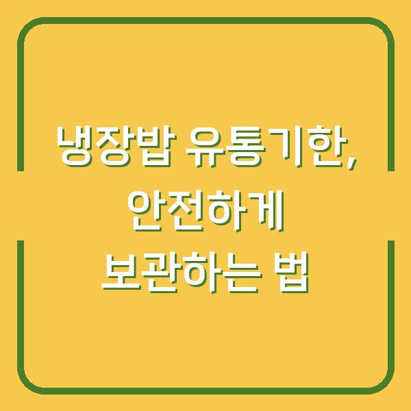 냉장밥 유통기한, 안전하게 보관하는 법