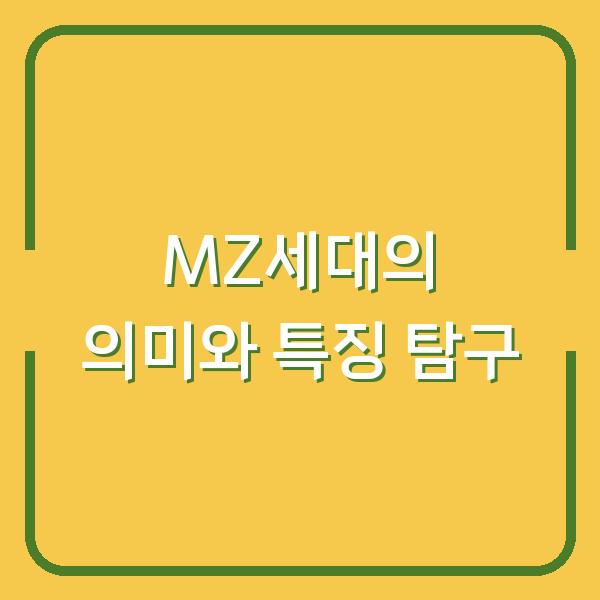 MZ세대의 의미와 특징 탐구